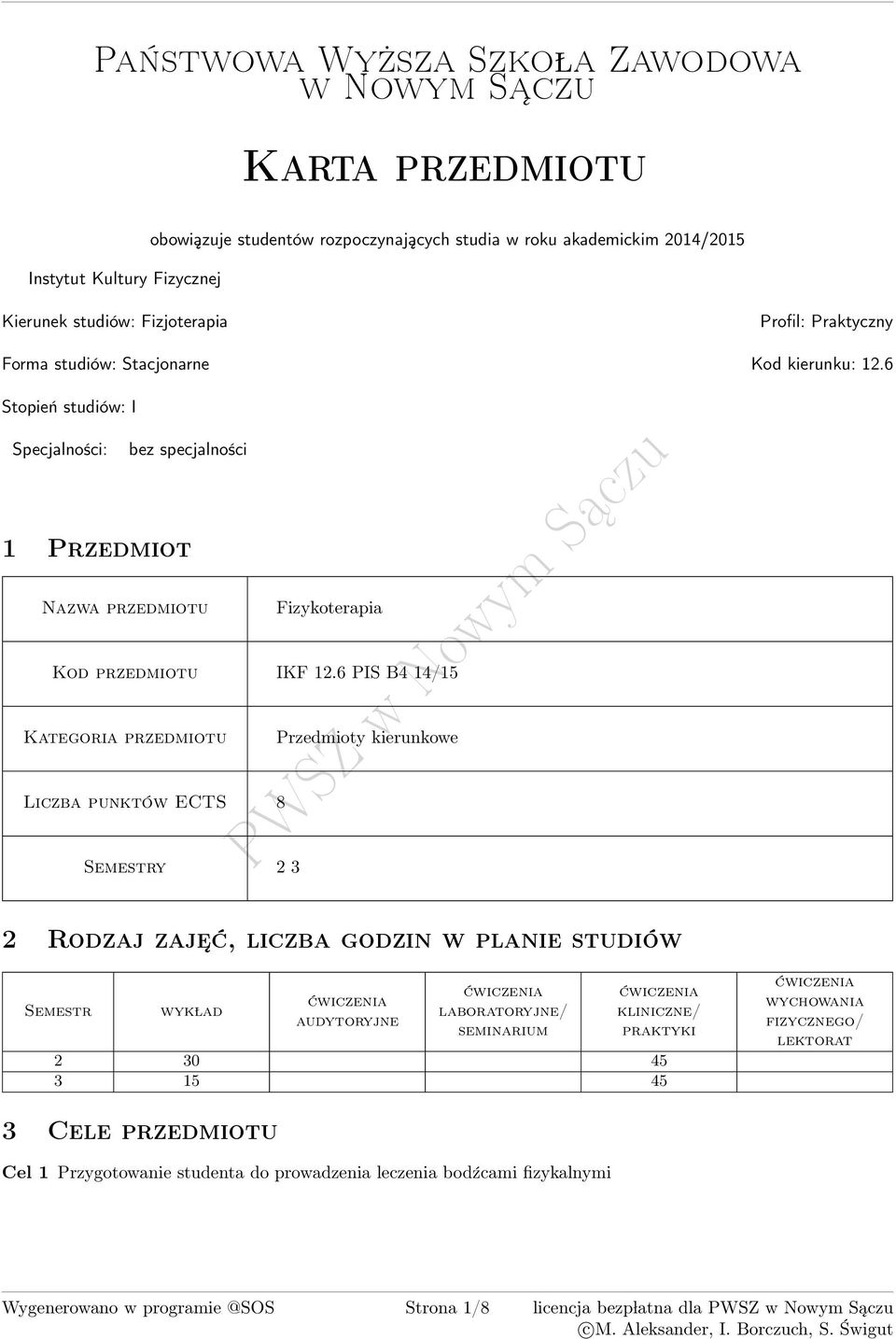 6 PIS B 1/15 Kategoria przedmiotu Przedmioty kierunkowe Liczba punktów ECTS 8 Semestry Rodzaj zaje ć, liczba godzin w planie studiów Semestr wyk lad ćwiczenia audytoryjne ćwiczenia laboratoryjne/