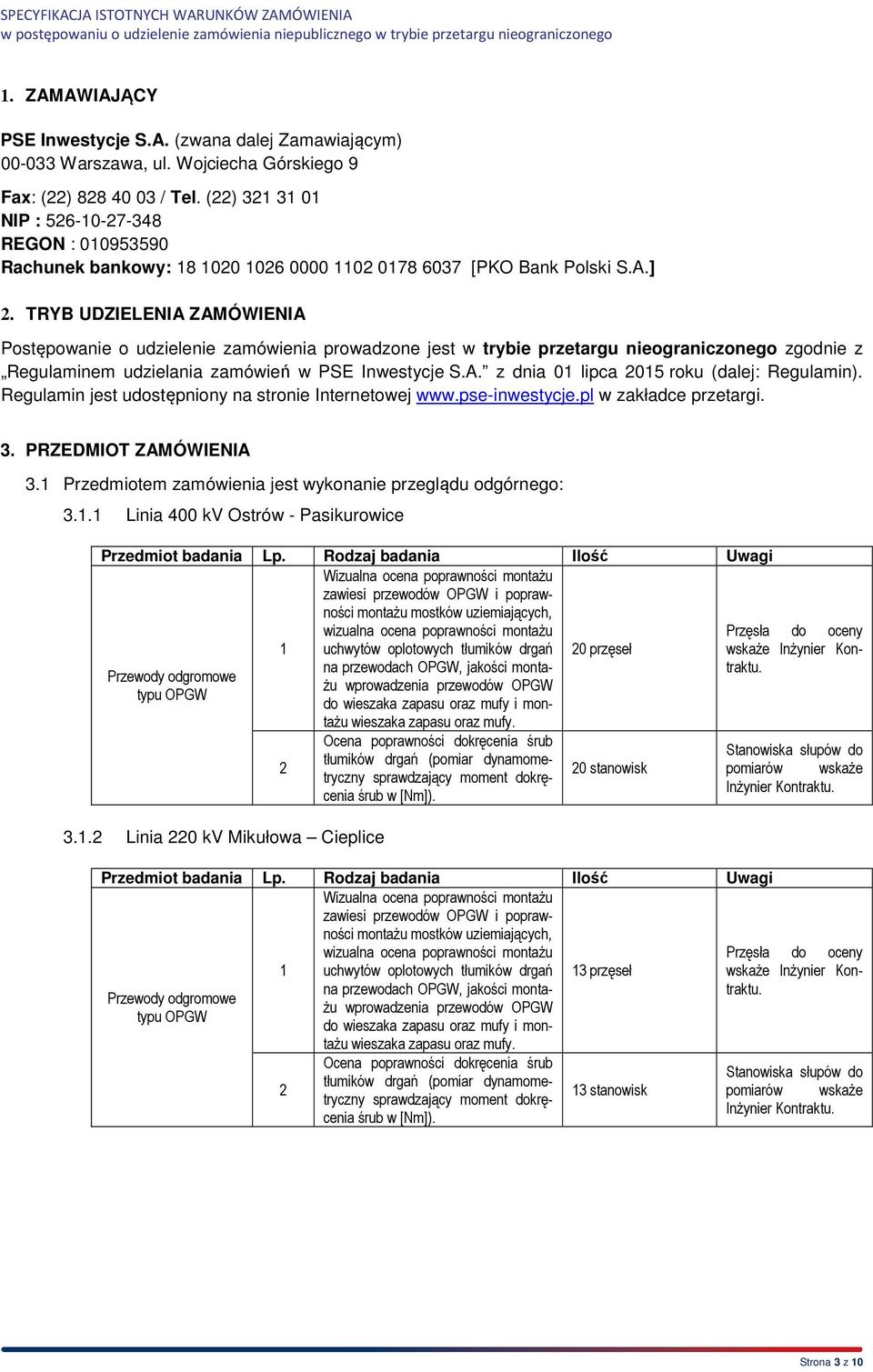 TRYB UDZIELENIA ZAMÓWIENIA Postępowanie o udzielenie zamówienia prowadzone jest w trybie przetargu nieograniczonego zgodnie z Regulaminem udzielania zamówień w PSE Inwestycje S.A. z dnia 01 lipca 2015 roku (dalej: Regulamin).