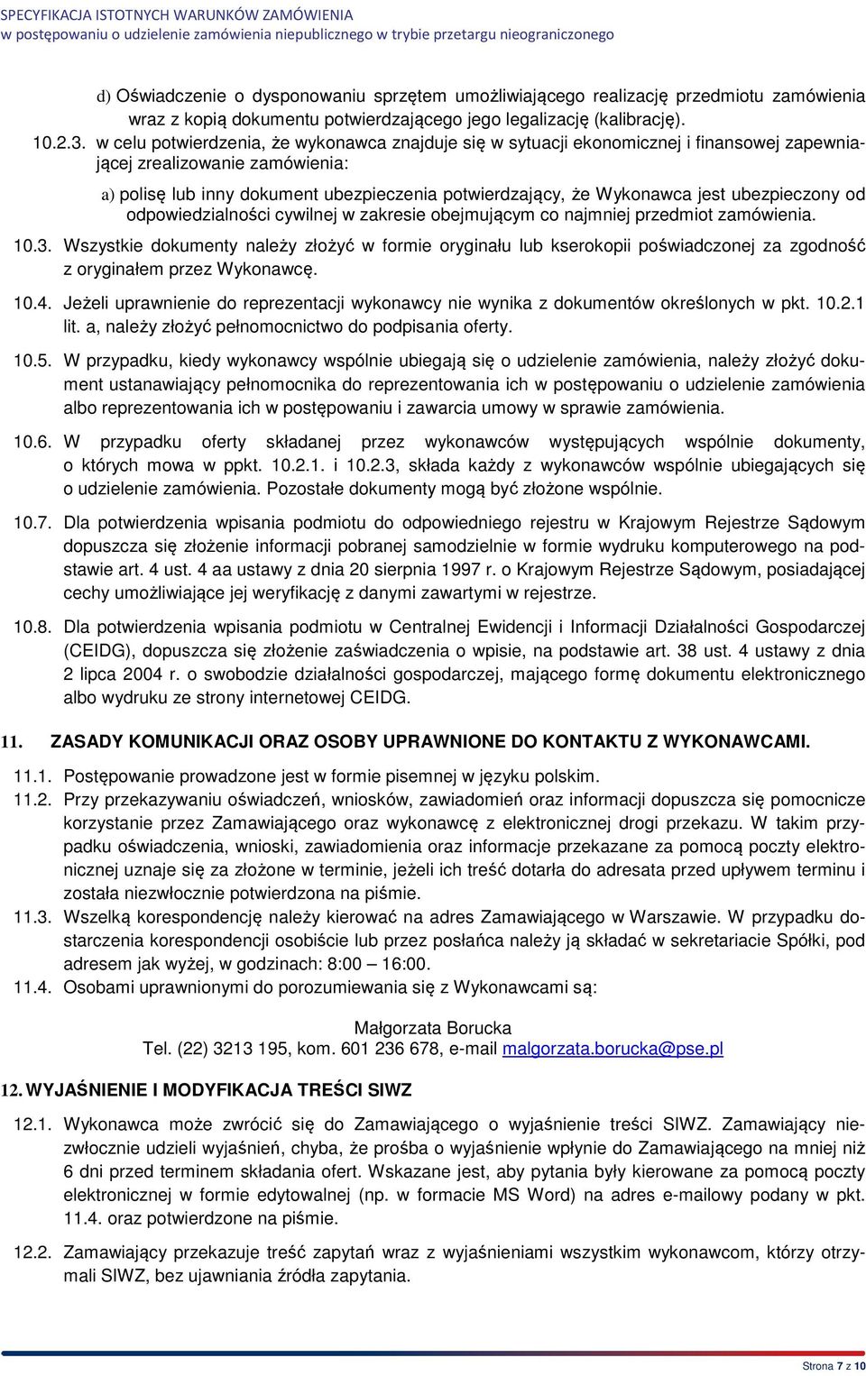 jest ubezpieczony od odpowiedzialności cywilnej w zakresie obejmującym co najmniej przedmiot zamówienia. 10.3.