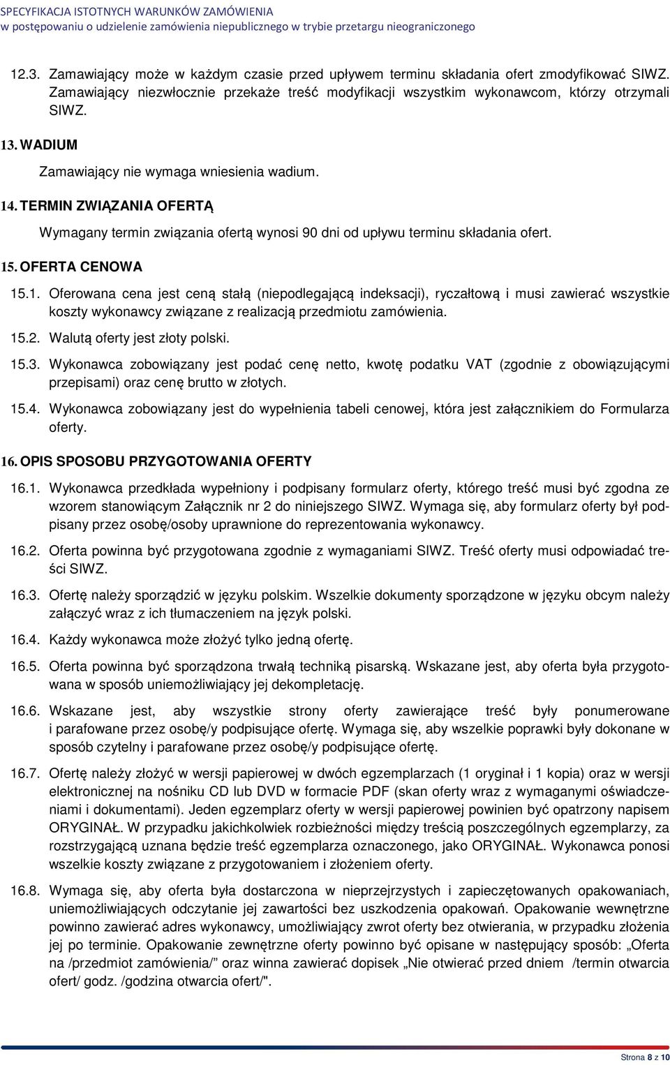 . TERMIN ZWIĄZANIA OFERTĄ Wymagany termin związania ofertą wynosi 90 dni od upływu terminu składania ofert. 15