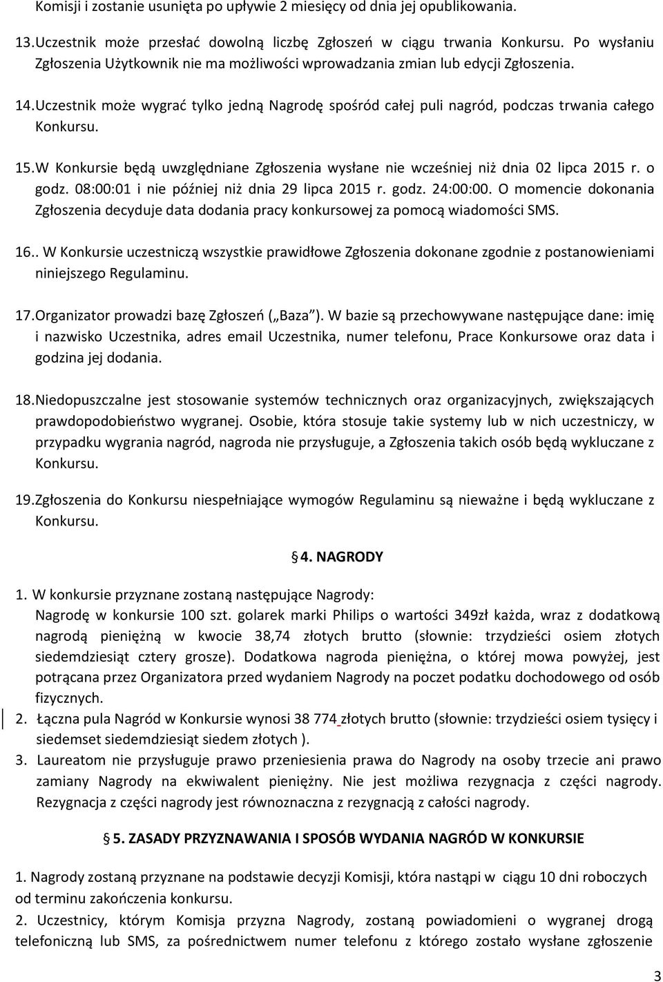 15. W Konkursie będą uwzględniane Zgłoszenia wysłane nie wcześniej niż dnia 02 lipca 2015 r. o godz. 08:00:01 i nie później niż dnia 29 lipca 2015 r. godz. 24:00:00.