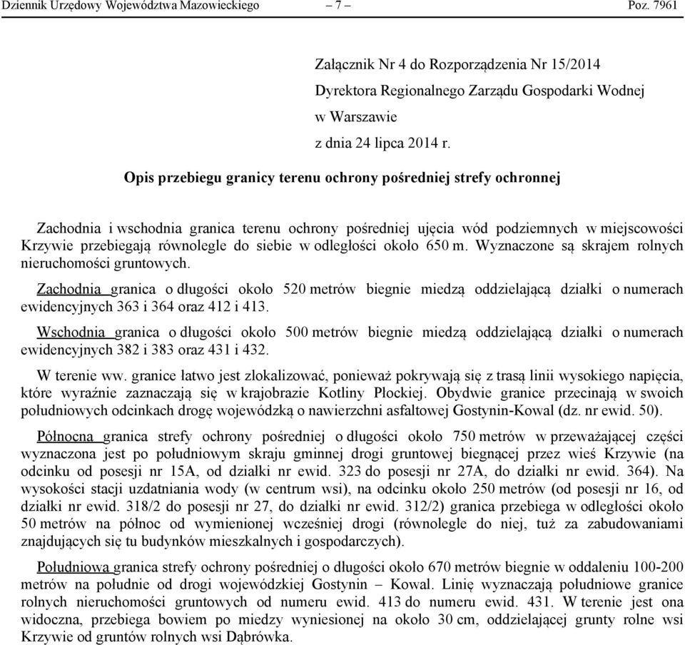 ochrony pośredniej ujęcia wód podziemnych w miejscowości Krzywie przebiegają równolegle do siebie w odległości około 650 m. Wyznaczone są skrajem rolnych nieruchomości gruntowych.