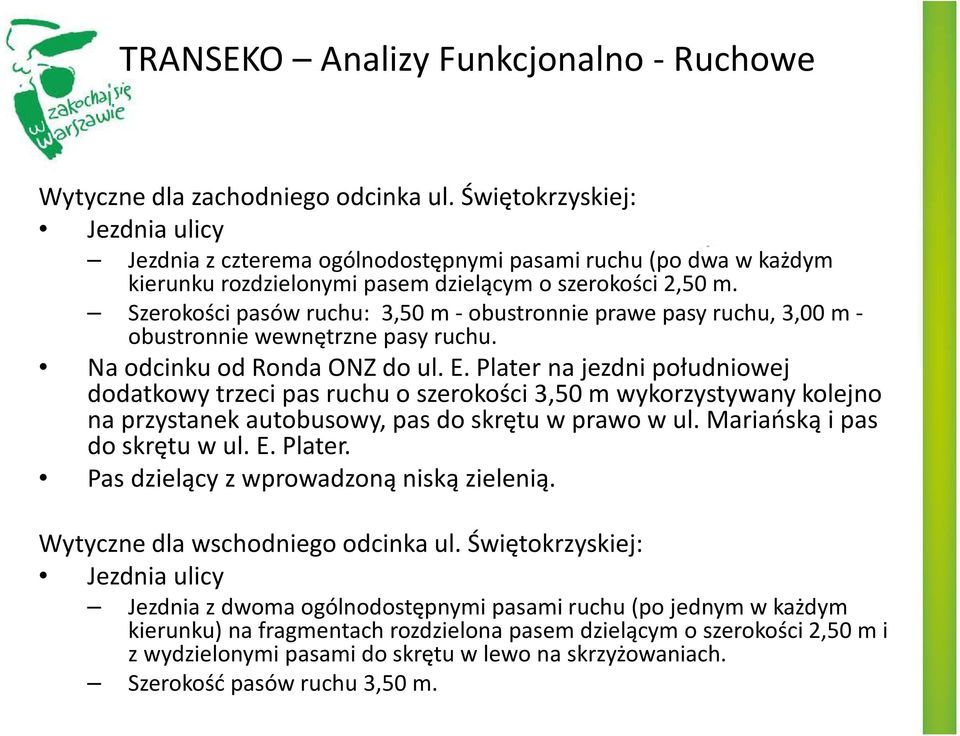 Szerokości pasów ruchu: 3,50 m - obustronnie prawe pasy ruchu, 3,00 m - obustronnie wewnętrzne pasy ruchu. Na odcinku od Ronda ONZ do ul. E.