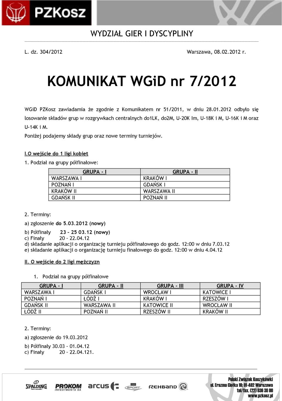 O wejście do 1 ligi kobiet : GRUPA - I WARSZAWA I POZNAŃ I KRAKÓW II GDAŃSK II GRUPA - II KRAKÓW I GDAŃSK I WARSZAWA II POZNAŃ II a) zgłoszenie do 5.03.2012 (nowy) b) Półfinały 23 25 03.