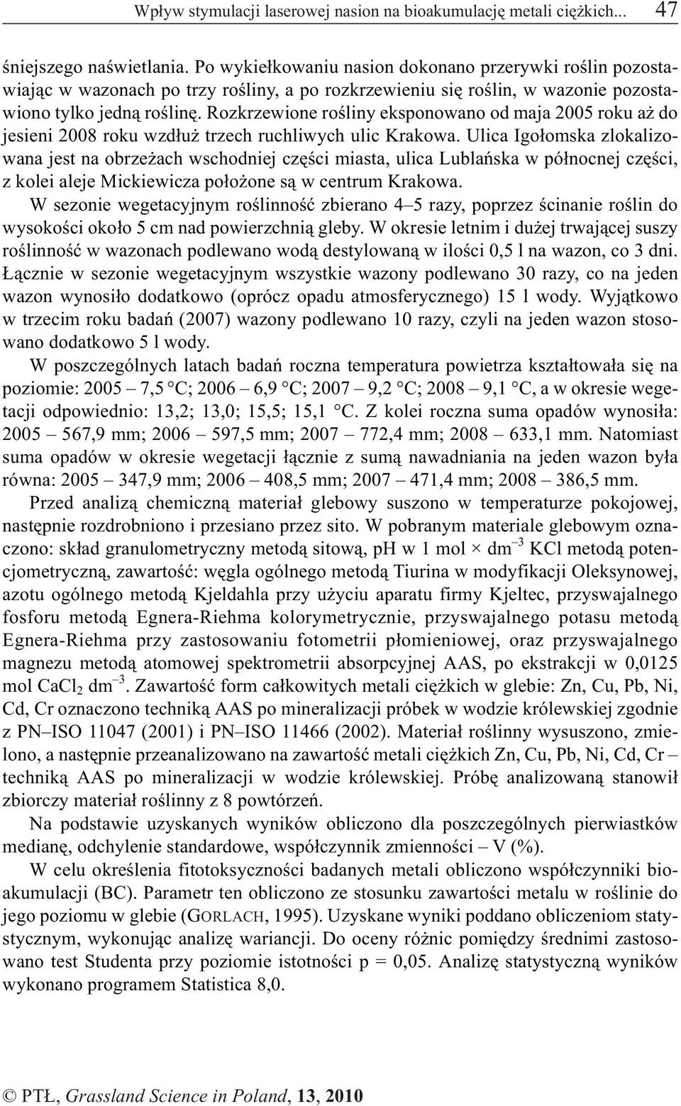 Rozkrzewione roœliny eksponowano od maja 2005 roku a do jesieni 2008 roku wzd³u trzech ruchliwych ulic Krakowa.