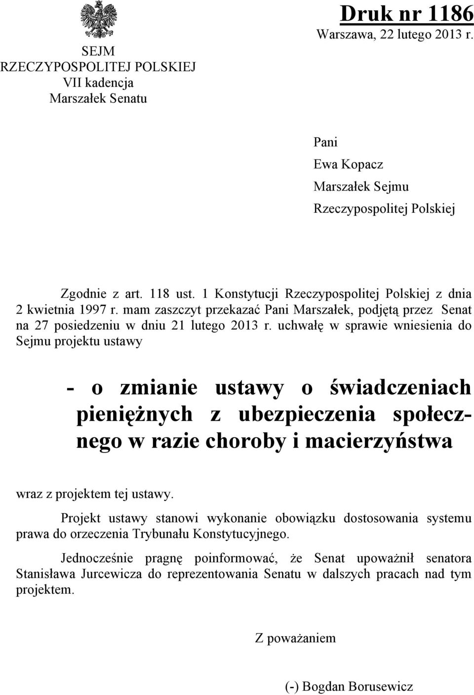 uchwałę w sprawie wniesienia do Sejmu projektu ustawy - o zmianie ustawy o świadczeniach pieniężnych z ubezpieczenia społecznego w razie choroby i macierzyństwa wraz z projektem tej ustawy.