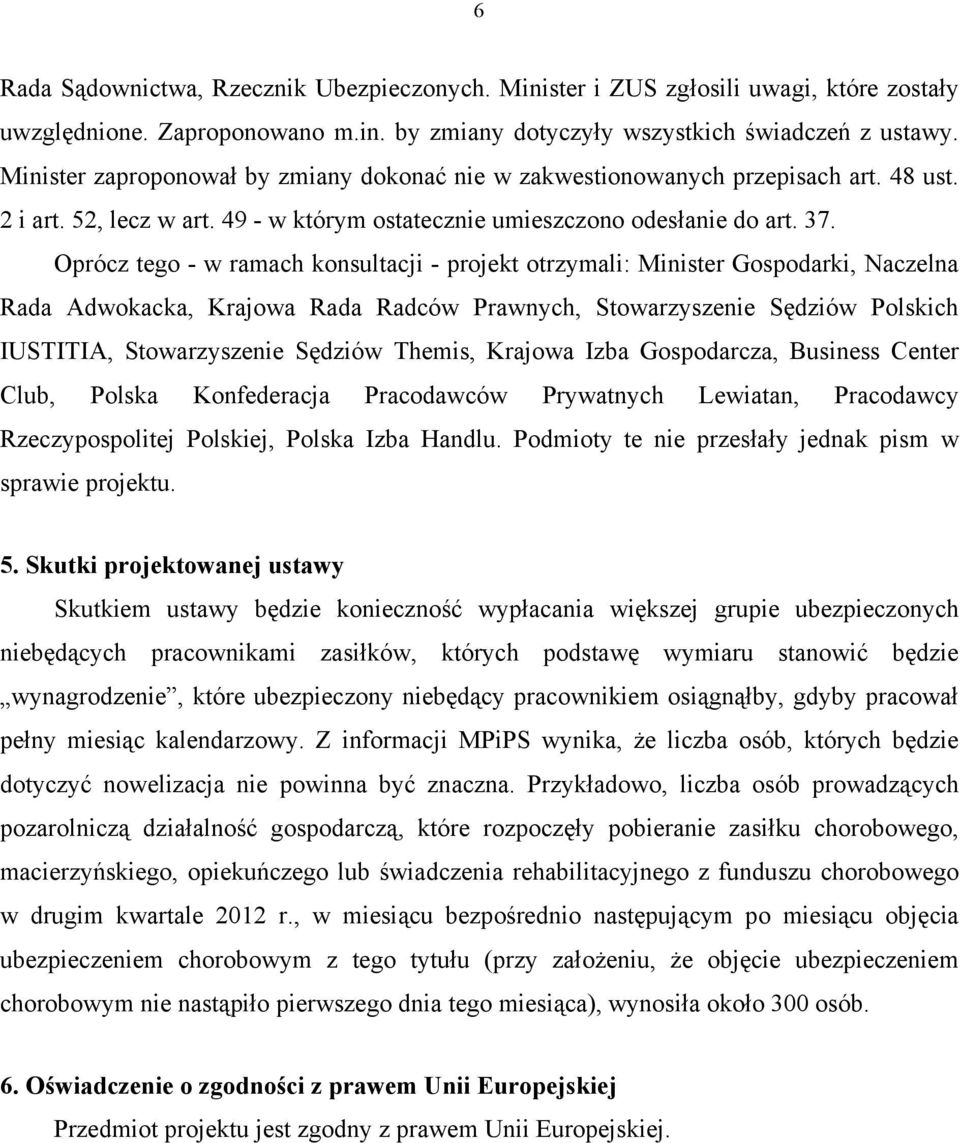 Oprócz tego - w ramach konsultacji - projekt otrzymali: Minister Gospodarki, Naczelna Rada Adwokacka, Krajowa Rada Radców Prawnych, Stowarzyszenie Sędziów Polskich IUSTITIA, Stowarzyszenie Sędziów