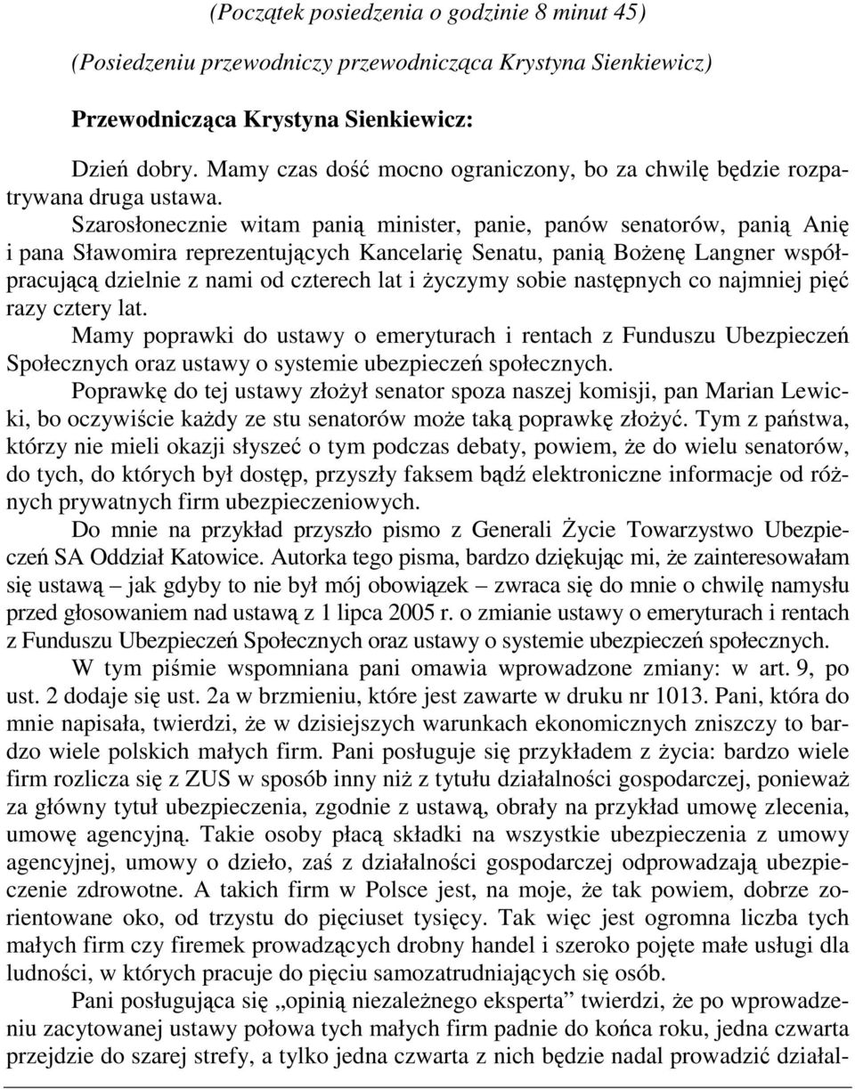 Szarosłonecznie witam panią minister, panie, panów senatorów, panią Anię i pana Sławomira reprezentujących Kancelarię Senatu, panią Bożenę Langner współpracującą dzielnie z nami od czterech lat i