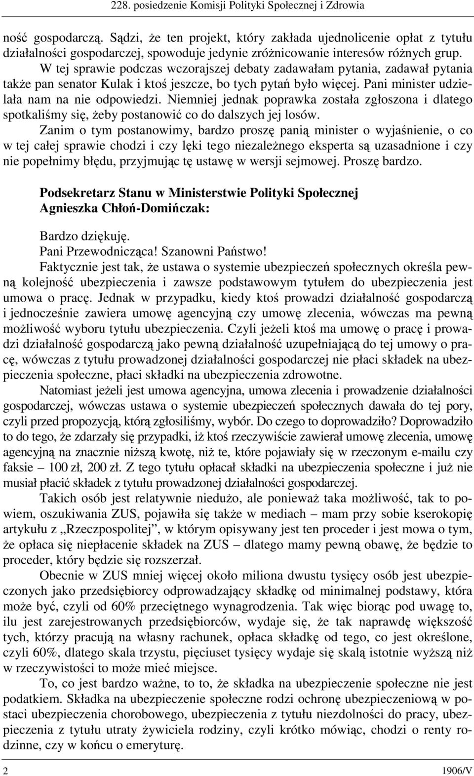 W tej sprawie podczas wczorajszej debaty zadawałam pytania, zadawał pytania także pan senator Kulak i ktoś jeszcze, bo tych pytań było więcej. Pani minister udzielała nam na nie odpowiedzi.