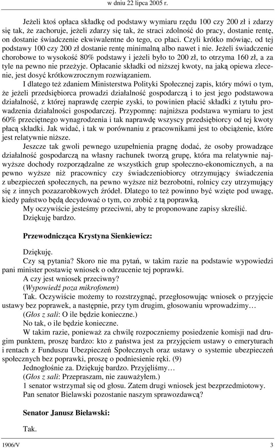 ekwiwalentne do tego, co płaci. Czyli krótko mówiąc, od tej podstawy 100 czy 200 zł dostanie rentę minimalną albo nawet i nie.