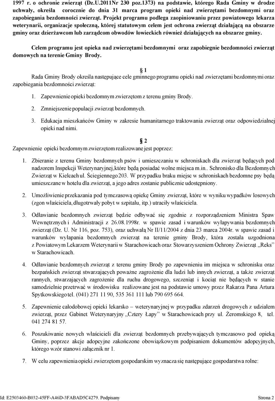 Projekt programu podlega zaopiniowaniu przez powiatowego lekarza weterynarii, organizacje społeczną, której statutowym celem jest ochrona zwierząt działającą na obszarze gminy oraz dzierżawcom lub