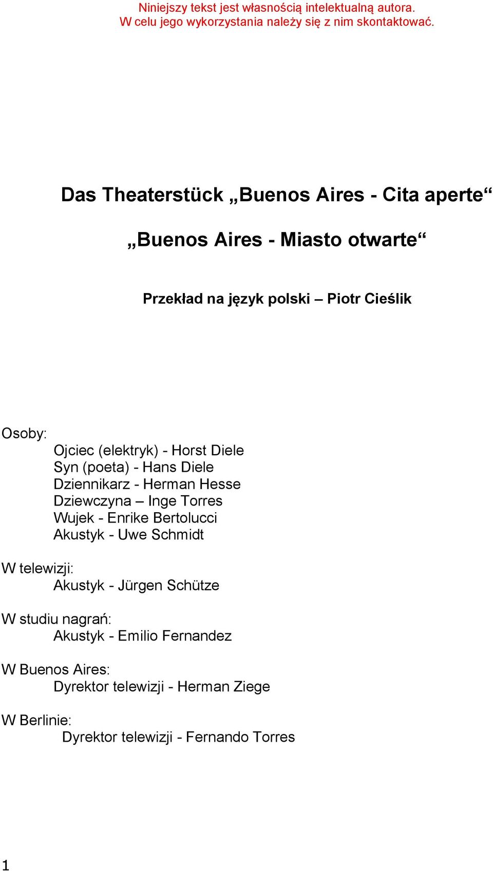 Horst Diele Syn (poeta) - Hans Diele Dziennikarz - Herman Hesse Dziewczyna Inge Torres Wujek - Enrike Bertolucci Akustyk - Uwe Schmidt W