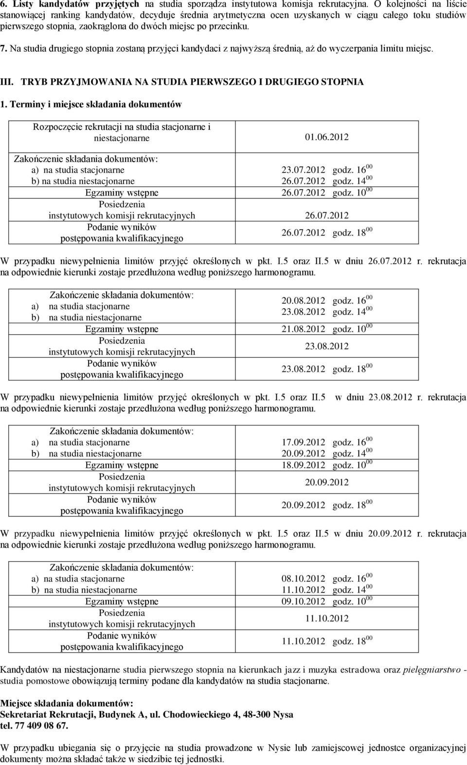 Na studia drugiego stopnia zostaną przyjęci kandydaci z najwyższą średnią, aż do wyczerpania limitu miejsc. III. TRYB PRZYJMOWANIA NA STUDIA PIERWSZEGO I DRUGIEGO STOPNIA 1.