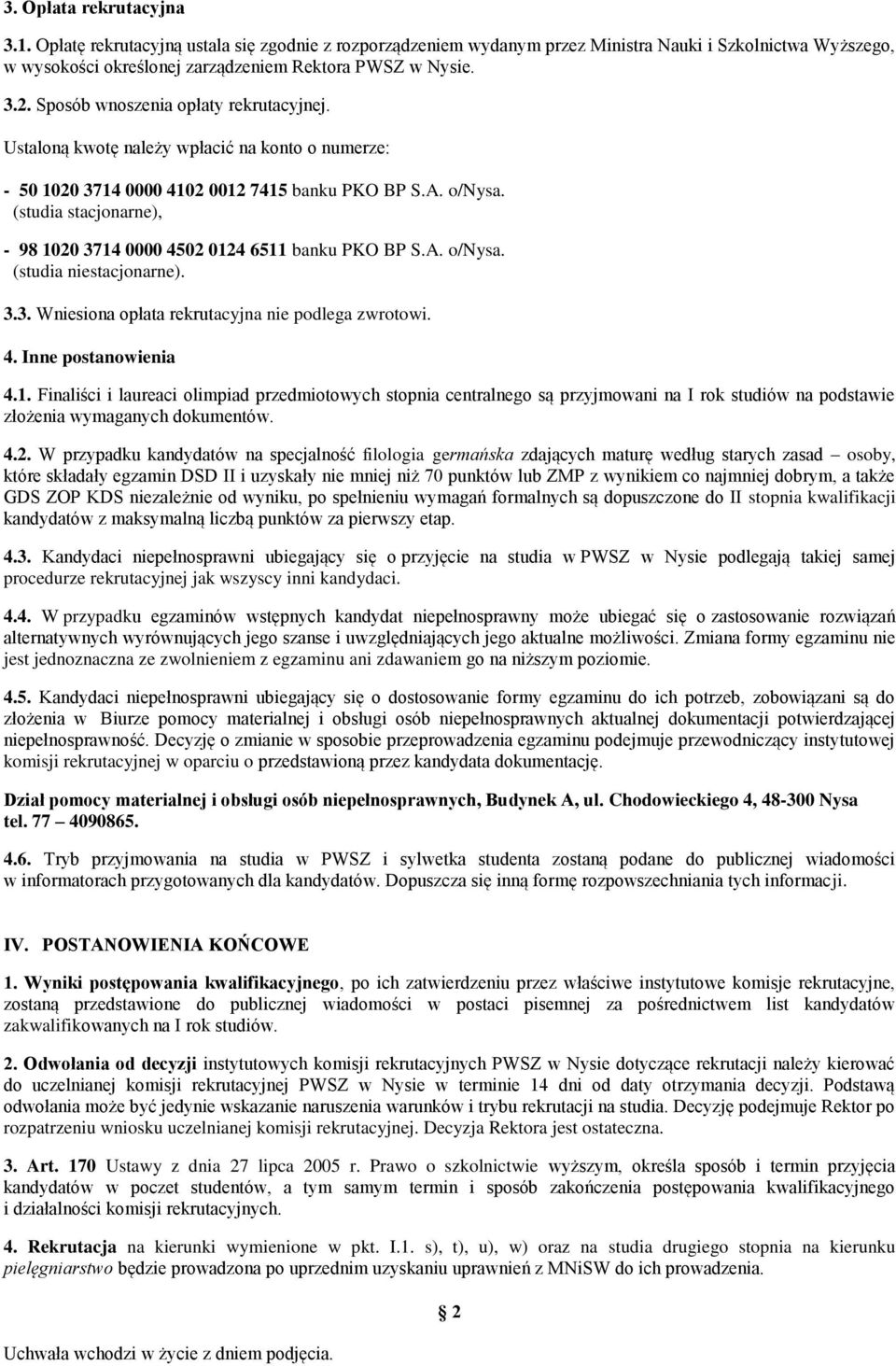 (studia stacjonarne), - 98 1020 3714 0000 4502 0124 6511 banku PKO BP S.A. o/nysa. (studia niestacjonarne). 3.3. Wniesiona opłata rekrutacyjna nie podlega zwrotowi. 4. Inne postanowienia 4.1. Finaliści i laureaci olimpiad przedmiotowych stopnia centralnego są przyjmowani na I rok studiów na podstawie złożenia wymaganych dokumentów.