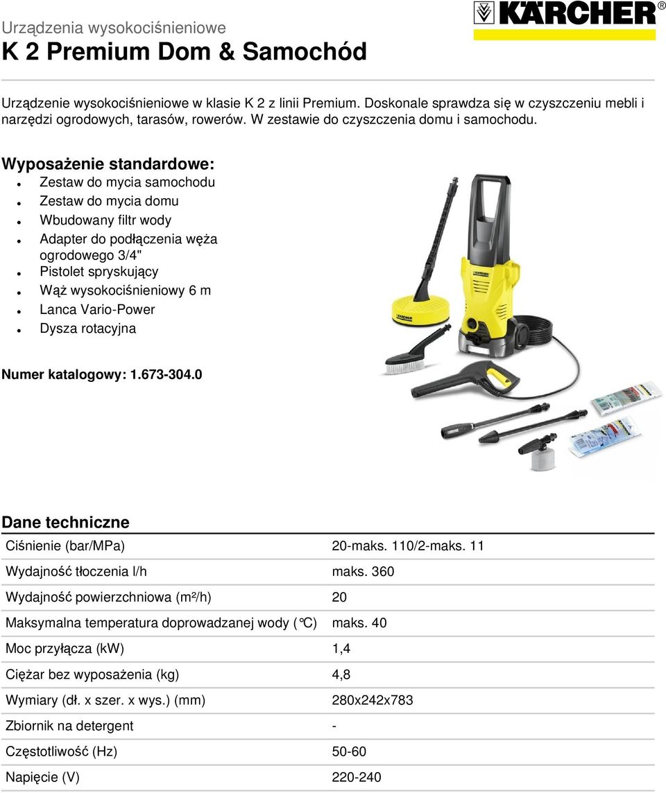 Wyposażenie standardowe: Zestaw do mycia samochodu Zestaw do mycia domu Wbudowany filtr wody Adapter do podłączenia węża ogrodowego 3/4" Pistolet spryskujący Wąż wysokociśnieniowy 6 m Lanca