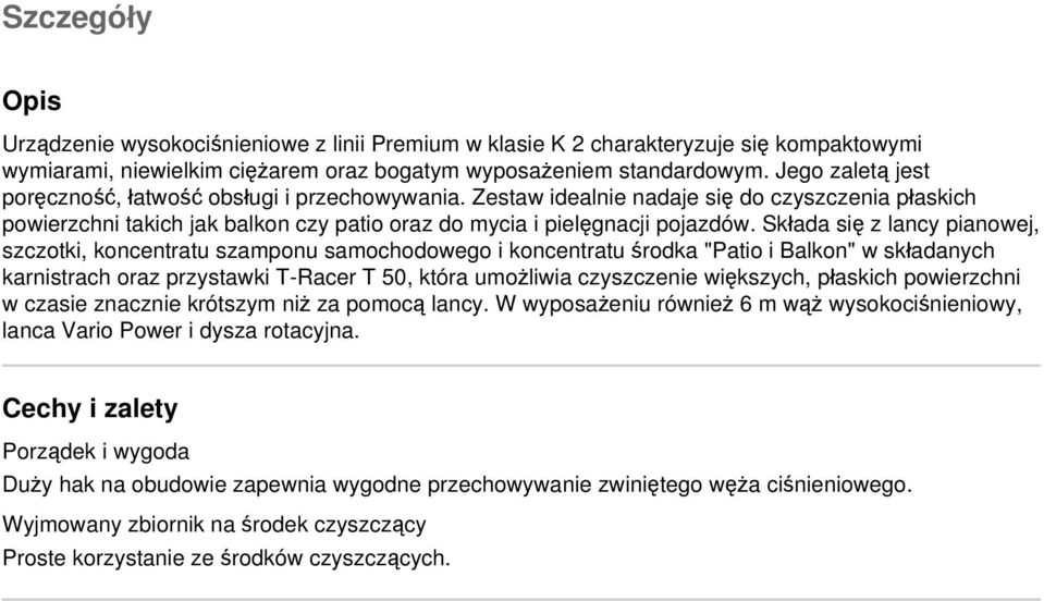 Składa się z lancy pianowej, szczotki, koncentratu szamponu samochodowego i koncentratu środka "Patio i Balkon" w składanych karnistrach oraz przystawki T-Racer T 50, która umożliwia czyszczenie