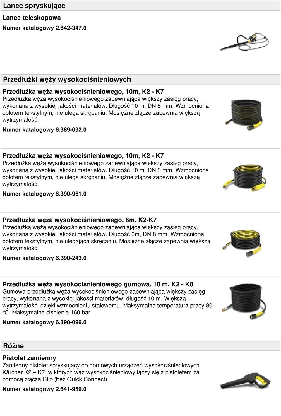 Długość 10 m, DN 8 mm. Wzmocniona oplotem tekstylnym, nie ulega skręcaniu. Mosiężne złącze zapewnia większą wytrzymałość. Numer katalogowy 6.389-092.