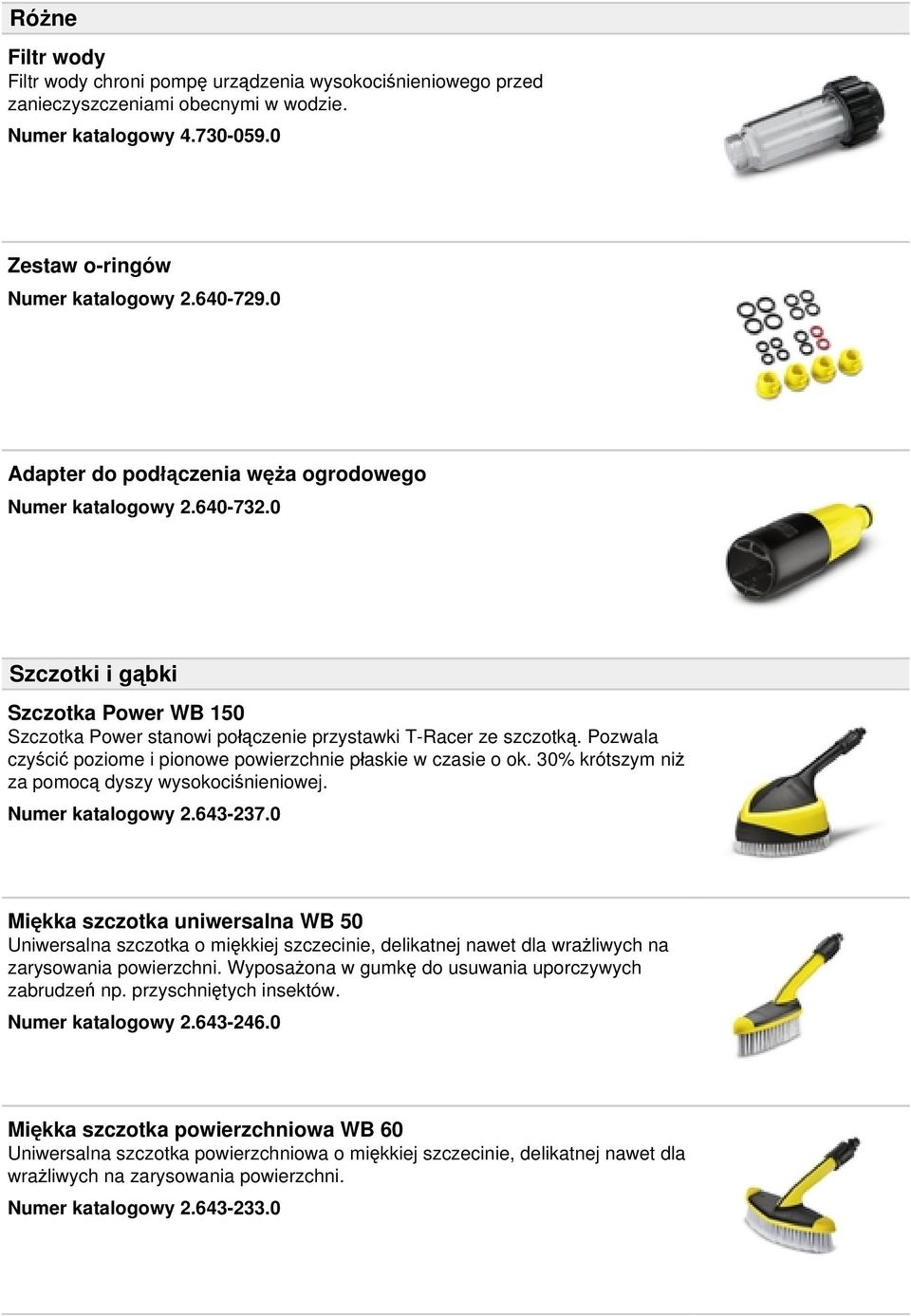 Pozwala czyścić poziome i pionowe powierzchnie płaskie w czasie o ok. 30% krótszym niż za pomocą dyszy wysokociśnieniowej. Numer katalogowy 2.643-237.