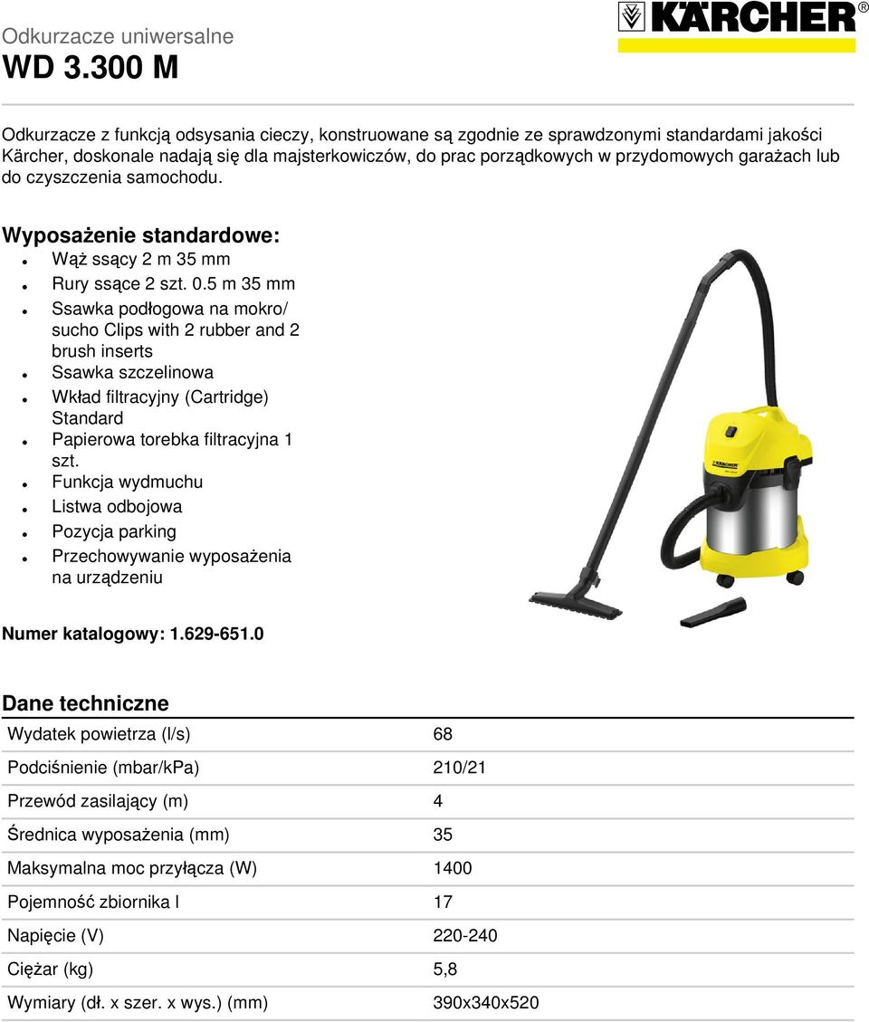 garażach lub do czyszczenia samochodu. Wyposażenie standardowe: Wąż ssący 2 m 35 mm Rury ssące 2 szt. 0.