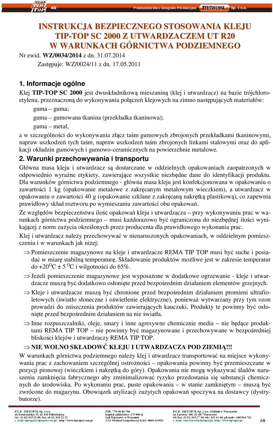 Informacje ogólne Klej TIP-TOP SC 2000 jest dwuskładnikową mieszaniną (klej i utwardzacz) na bazie trójchloroetylenu, przeznaczoną do wykonywania połączeń klejowych na zimno następujących materiałów: