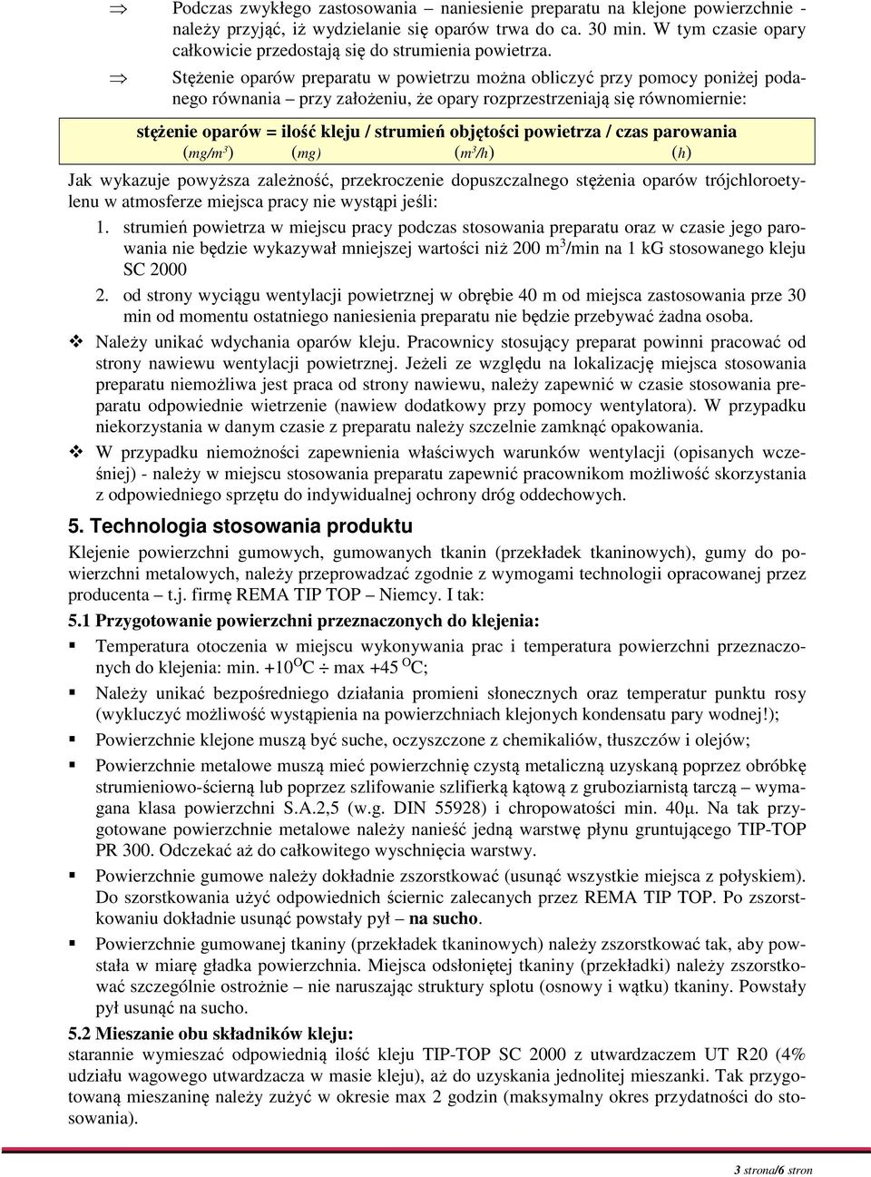 Stężenie oparów preparatu w powietrzu można obliczyć przy pomocy poniżej podanego równania przy założeniu, że opary rozprzestrzeniają się równomiernie: stężenie oparów = ilość kleju / strumień