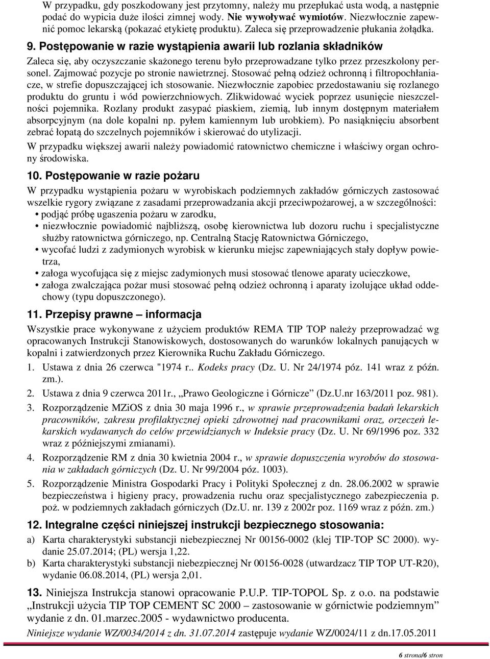 Postępowanie w razie wystąpienia awarii lub rozlania składników Zaleca się, aby oczyszczanie skażonego terenu było przeprowadzane tylko przez przeszkolony personel.