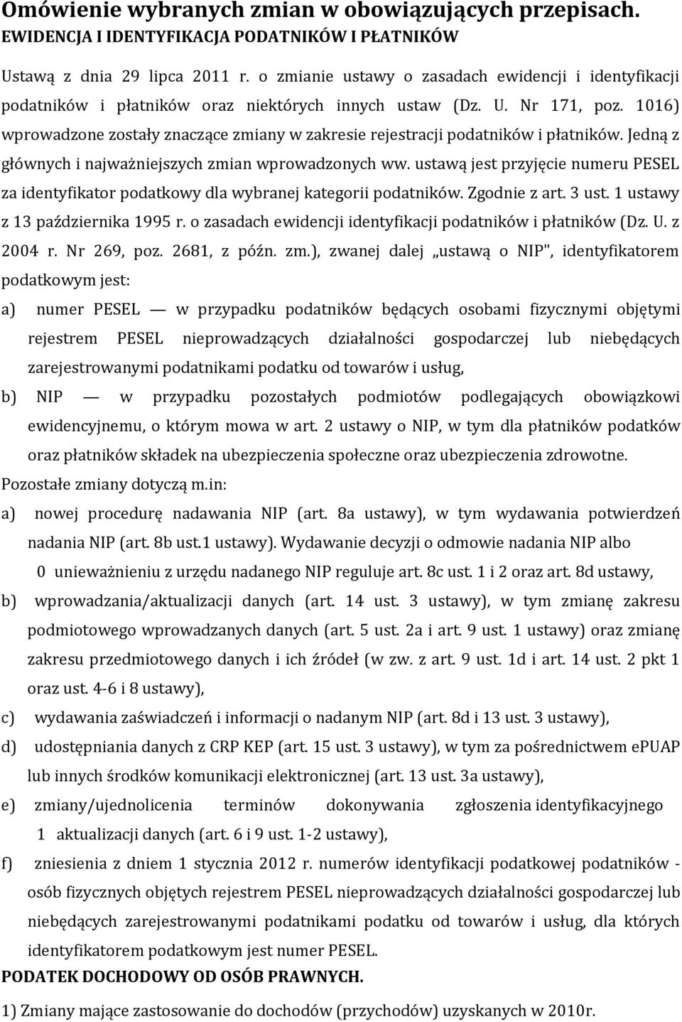 1016) wprowadzone zostały znaczące zmiany w zakresie rejestracji podatników i płatników. Jedną z głównych i najważniejszych zmian wprowadzonych ww.