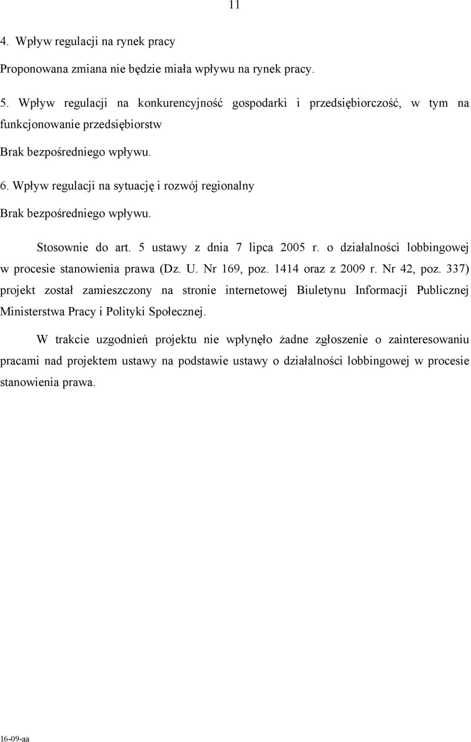 Wpływ regulacji na sytuację i rozwój regionalny Brak bezpośredniego wpływu. Stosownie do art. 5 ustawy z dnia 7 lipca 2005 r. o działalności lobbingowej w procesie stanowienia prawa (Dz. U.