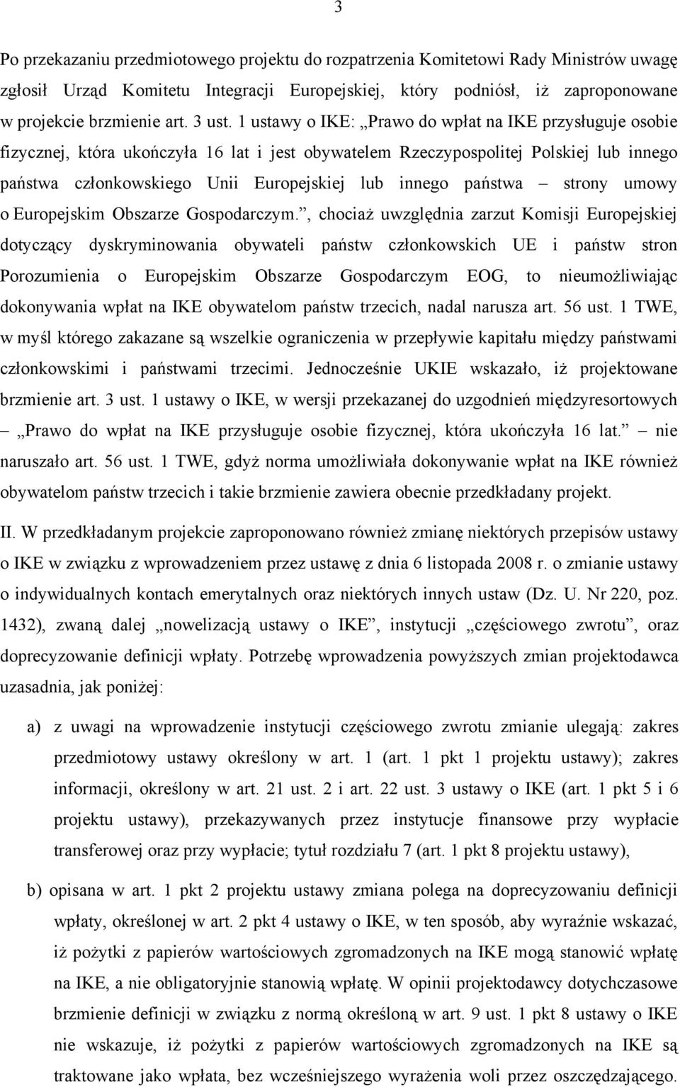 1 ustawy o IKE: Prawo do wpłat na IKE przysługuje osobie fizycznej, która ukończyła 16 lat i jest obywatelem Rzeczypospolitej Polskiej lub innego państwa członkowskiego Unii Europejskiej lub innego