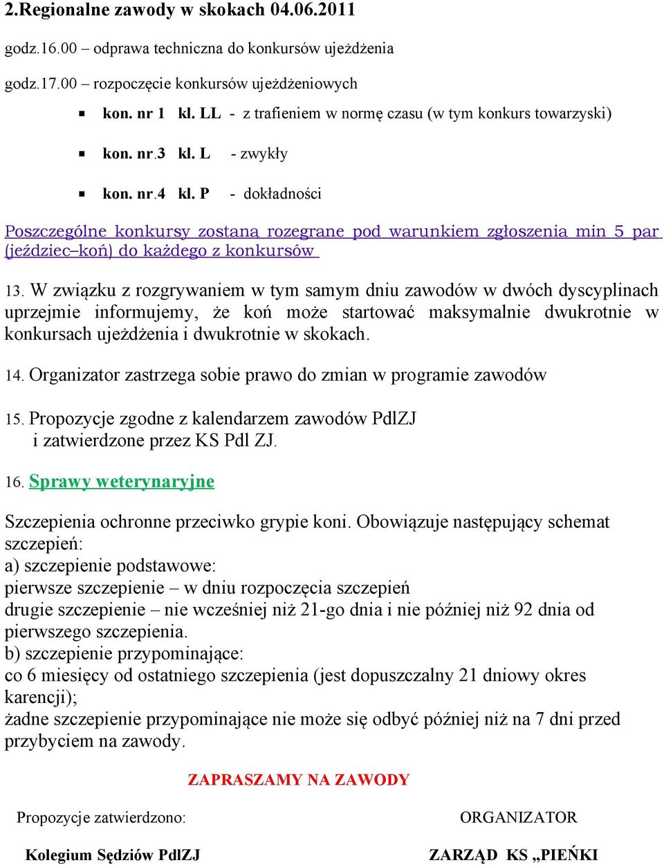 P - dokładności Poszczególne konkursy zostaną rozegrane pod warunkiem zgłoszenia min 5 par (jeździec koń) do każdego z konkursów 13.