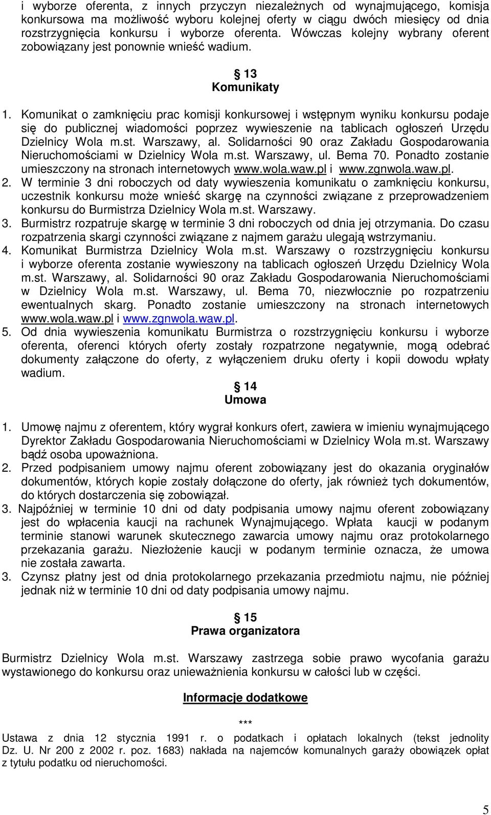 Komunikat o zamknięciu prac komisji konkursowej i wstępnym wyniku konkursu podaje się do publicznej wiadomości poprzez wywieszenie na tablicach ogłoszeń Urzędu Dzielnicy Wola m.st. Warszawy, al.