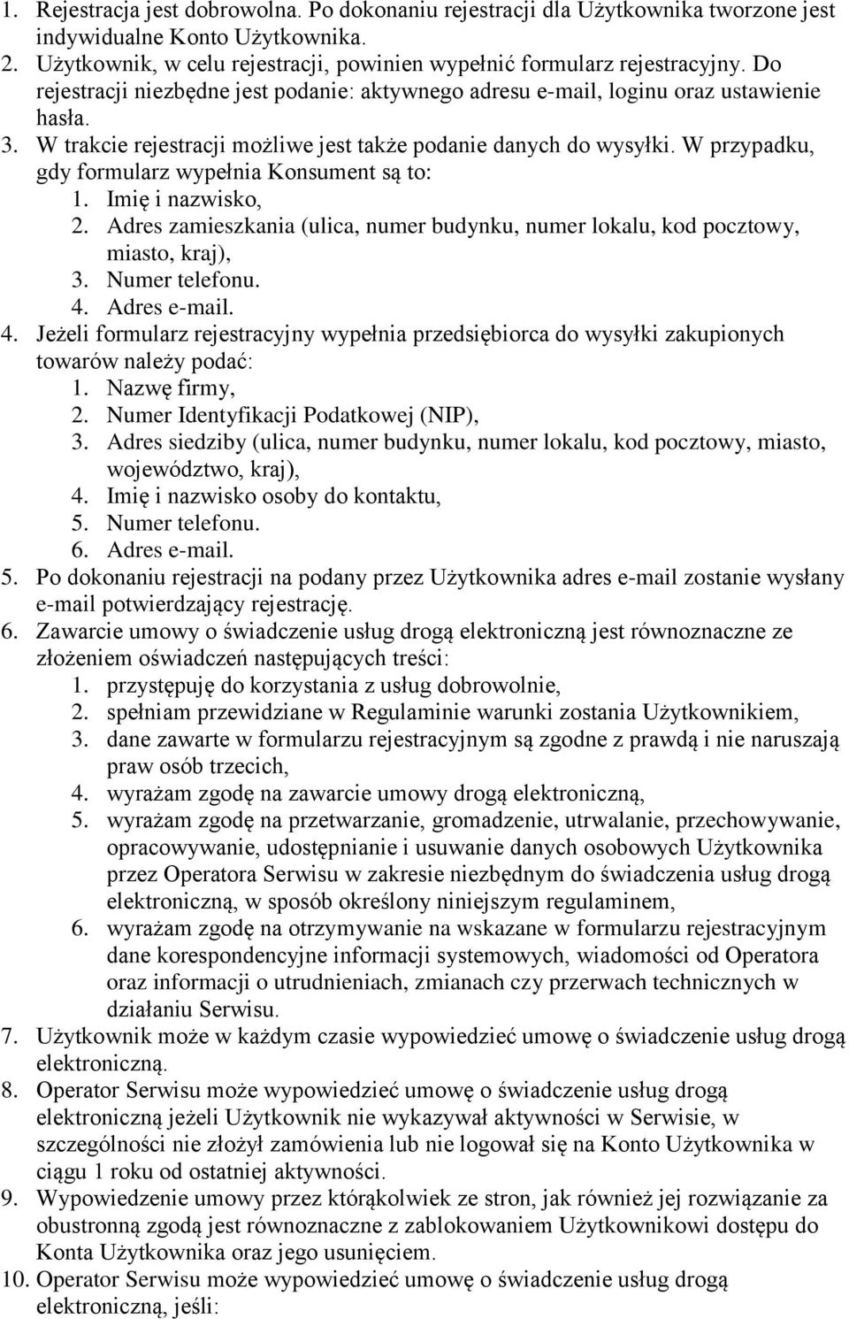W przypadku, gdy formularz wypełnia Konsument są to: 1. Imię i nazwisko, 2. Adres zamieszkania (ulica, numer budynku, numer lokalu, kod pocztowy, miasto, kraj), 3. Numer telefonu. 4.