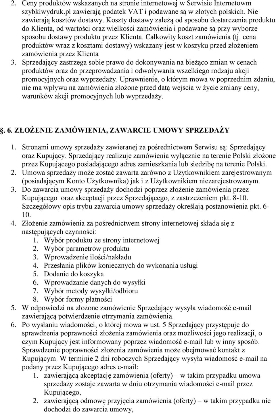 Całkowity koszt zamówienia (tj. cena produktów wraz z kosztami dostawy) wskazany jest w koszyku przed złożeniem zamówienia przez Klienta 3.