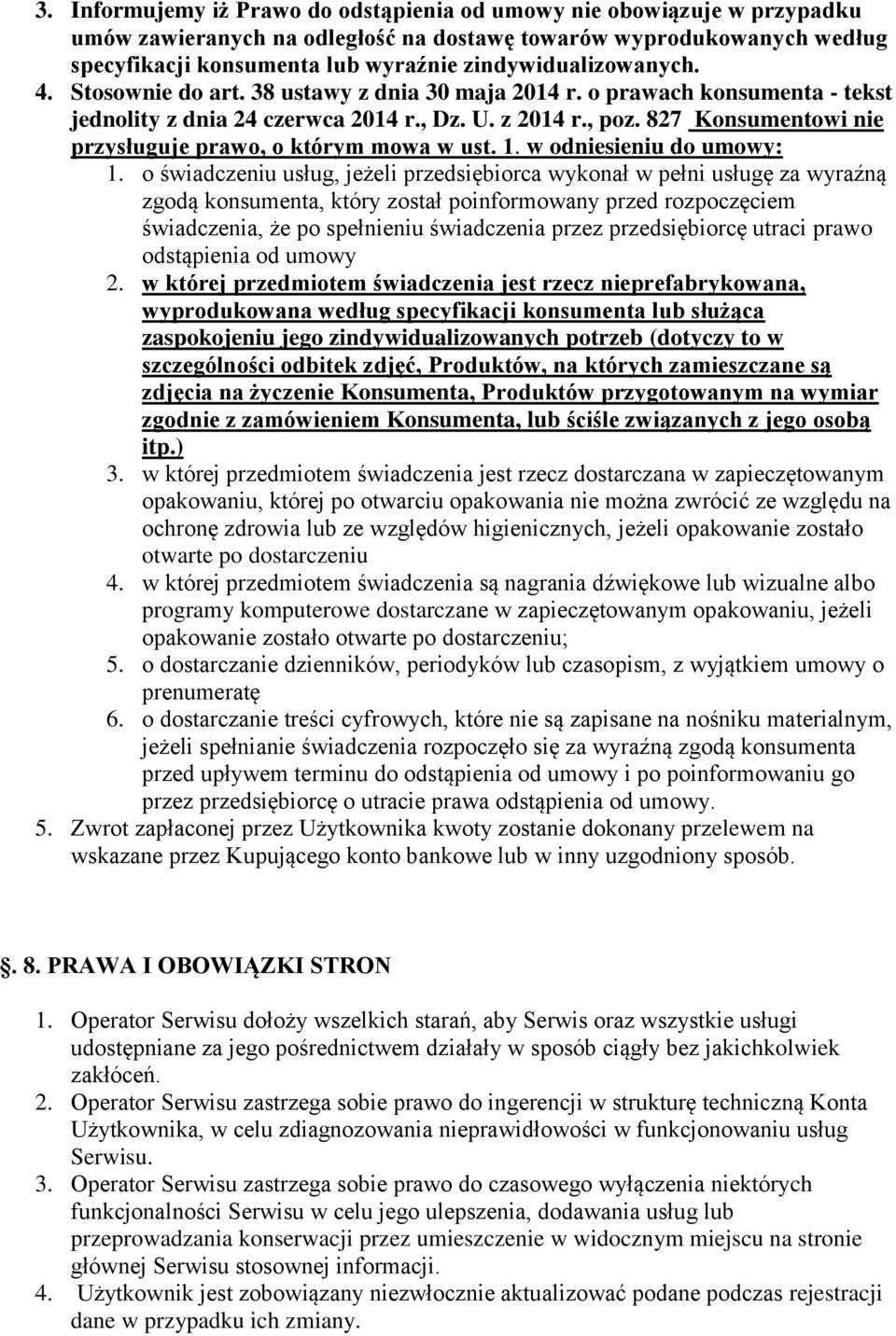 827 Konsumentowi nie przysługuje prawo, o którym mowa w ust. 1. w odniesieniu do umowy: 1.