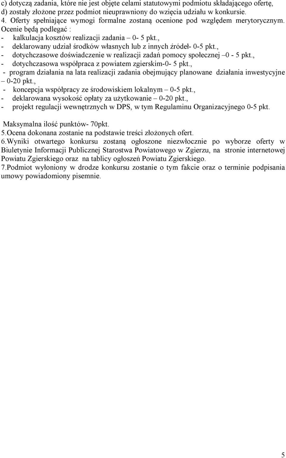 , - deklarowany udział środków własnych lub z innych źródeł- 0-5 pkt., - dotychczasowe doświadczenie w realizacji zadań pomocy społecznej 0-5 pkt.