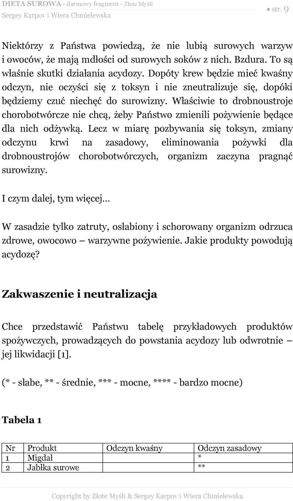 Właściwie to drobnoustroje chorobotwórcze nie chcą, żeby Państwo zmienili pożywienie będące dla nich odżywką.