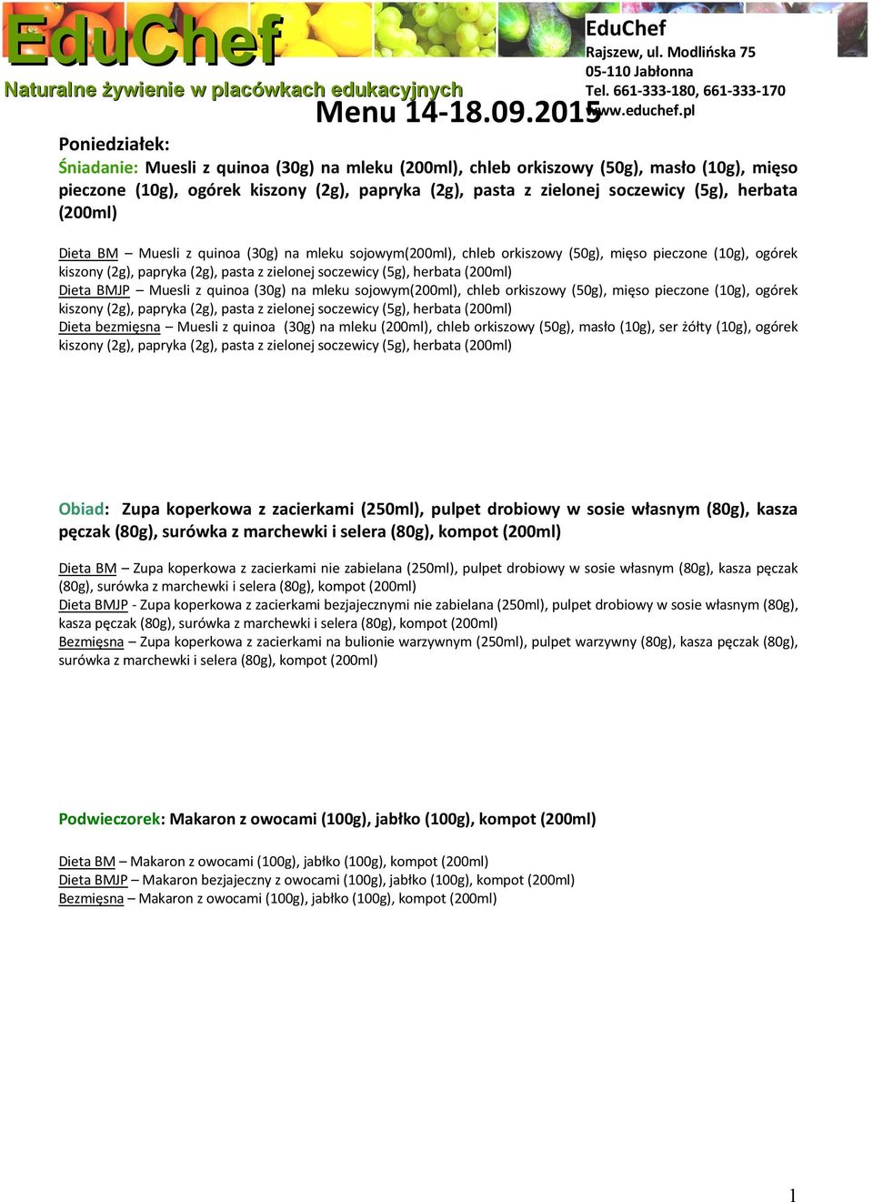 herbata (200ml) Dieta BM Muesli z quinoa (30g) na mleku sojowym(200ml), chleb orkiszowy (50g), mięso pieczone (10g), ogórek Dieta BMJP Muesli z quinoa (30g) na mleku sojowym(200ml), chleb orkiszowy