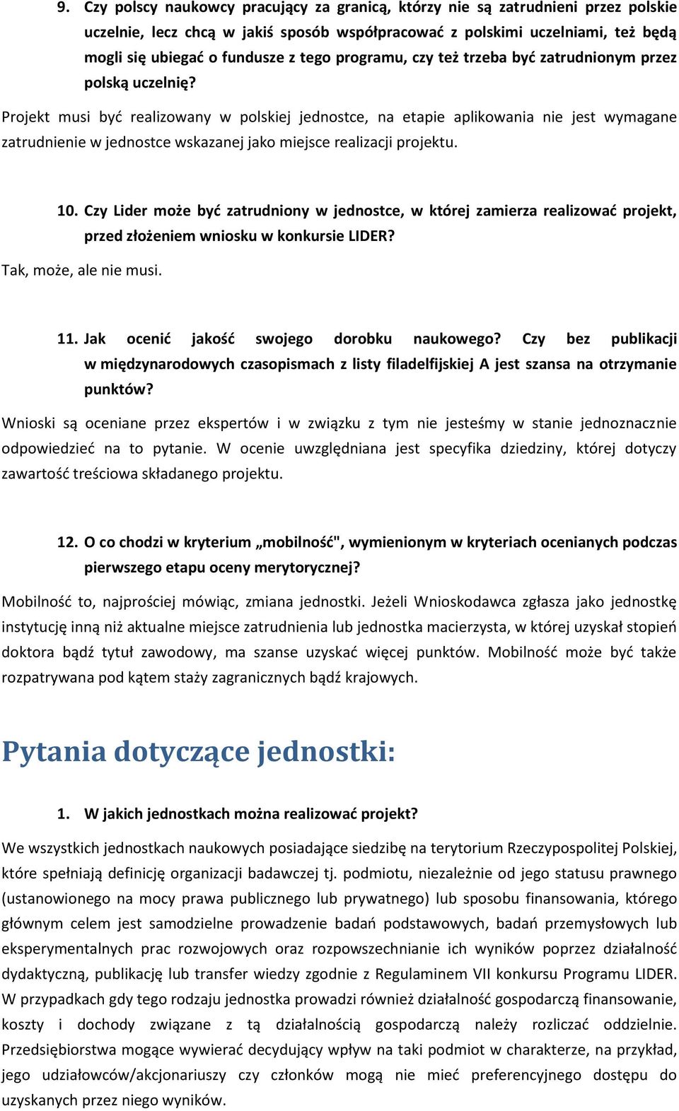 Projekt musi być realizowany w polskiej jednostce, na etapie aplikowania nie jest wymagane zatrudnienie w jednostce wskazanej jako miejsce realizacji projektu. 10.