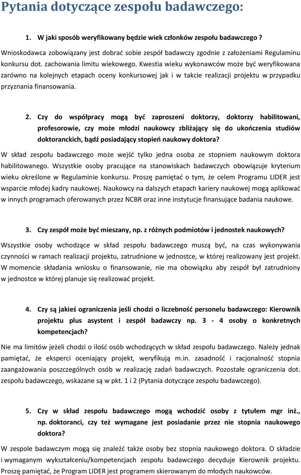 Kwestia wieku wykonawców może być weryfikowana zarówno na kolejnych etapach oceny konkursowej jak i w takcie realizacji projektu w przypadku przyznania finansowania. 2.