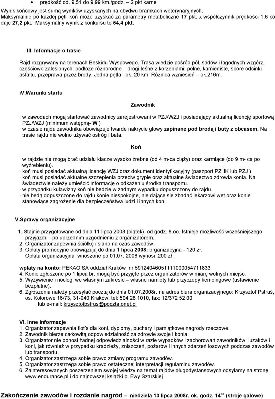 Informacje o trasie Rajd rozgrywany na terenach Beskidu Wyspowego.