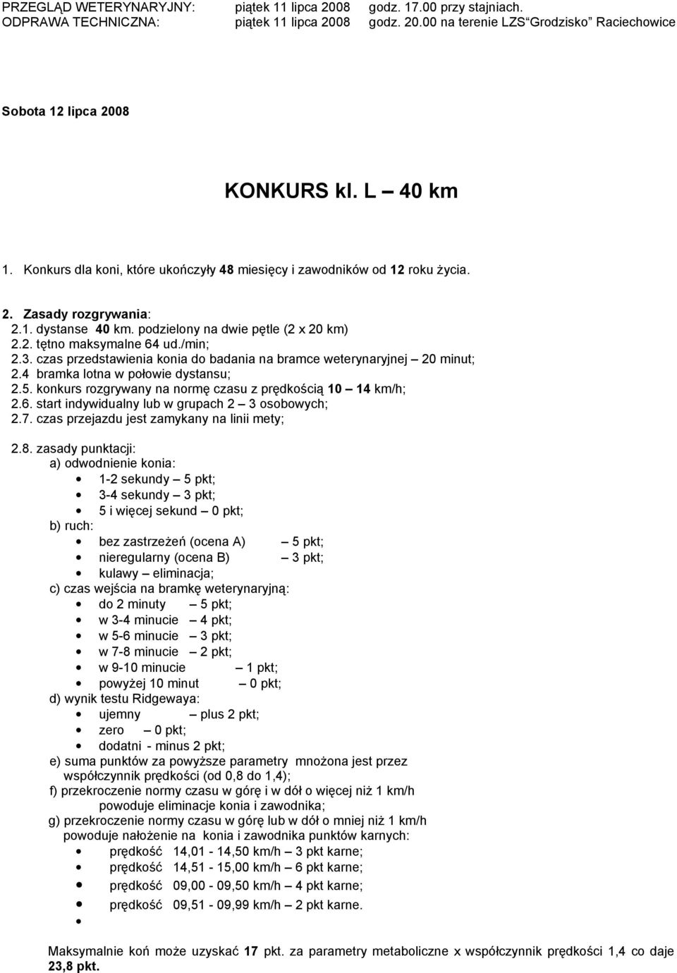 /min; 2.3. czas przedstawienia konia do badania na bramce weterynaryjnej 20 minut; 2.4 bramka lotna w połowie dystansu; 2.5. konkurs rozgrywany na normę czasu z prędkością 10 14 km/h; 2.6.