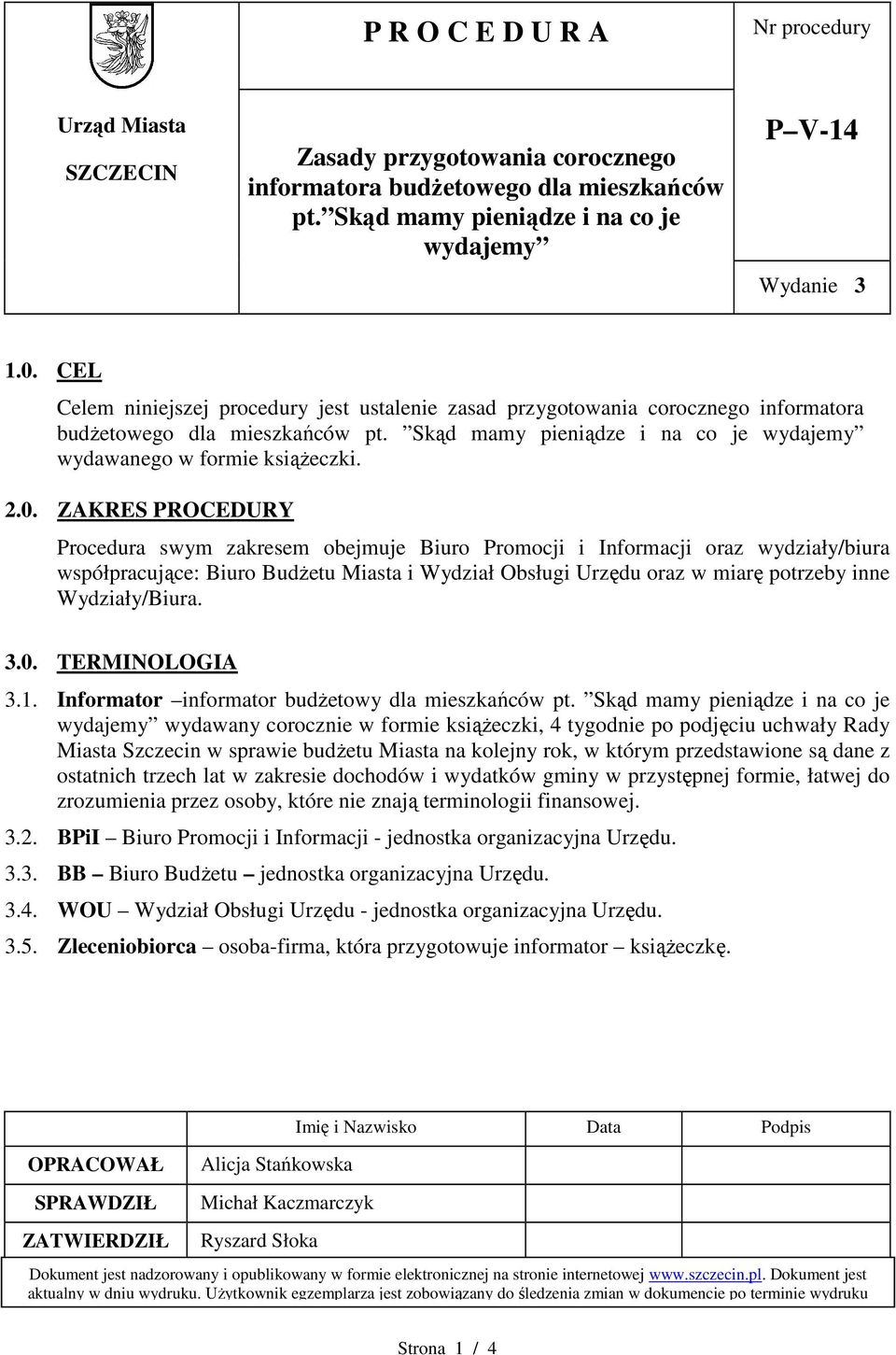 ZAKRES PROCEDURY Procedura swym zakresem obejmuje Biuro Promocji i Informacji oraz wydziały/biura współpracujące: Biuro BudŜetu Miasta i Wydział Obsługi Urzędu oraz w miarę potrzeby inne