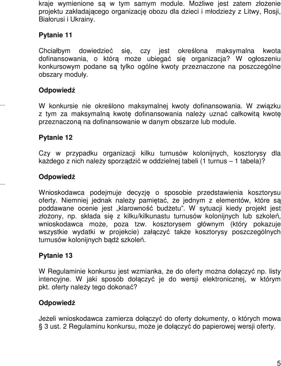 W ogłoszeniu konkursowym podane są tylko ogólne kwoty przeznaczone na poszczególne obszary moduły. W konkursie nie określono maksymalnej kwoty dofinansowania.