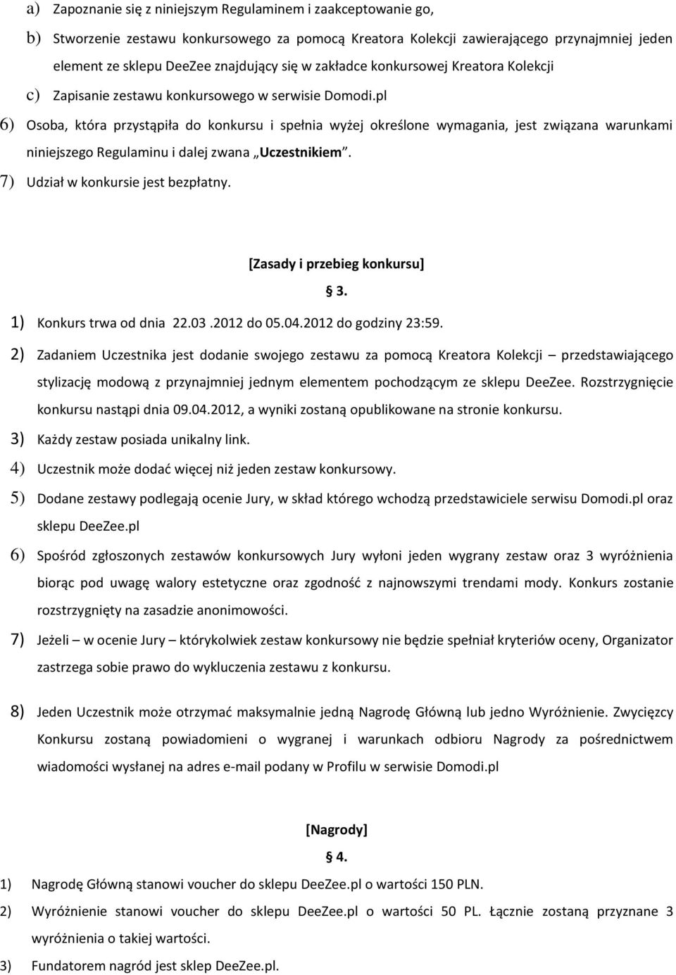 pl 6) Osoba, która przystąpiła do konkursu i spełnia wyżej określone wymagania, jest związana warunkami niniejszego Regulaminu i dalej zwana Uczestnikiem. 7) Udział w konkursie jest bezpłatny.