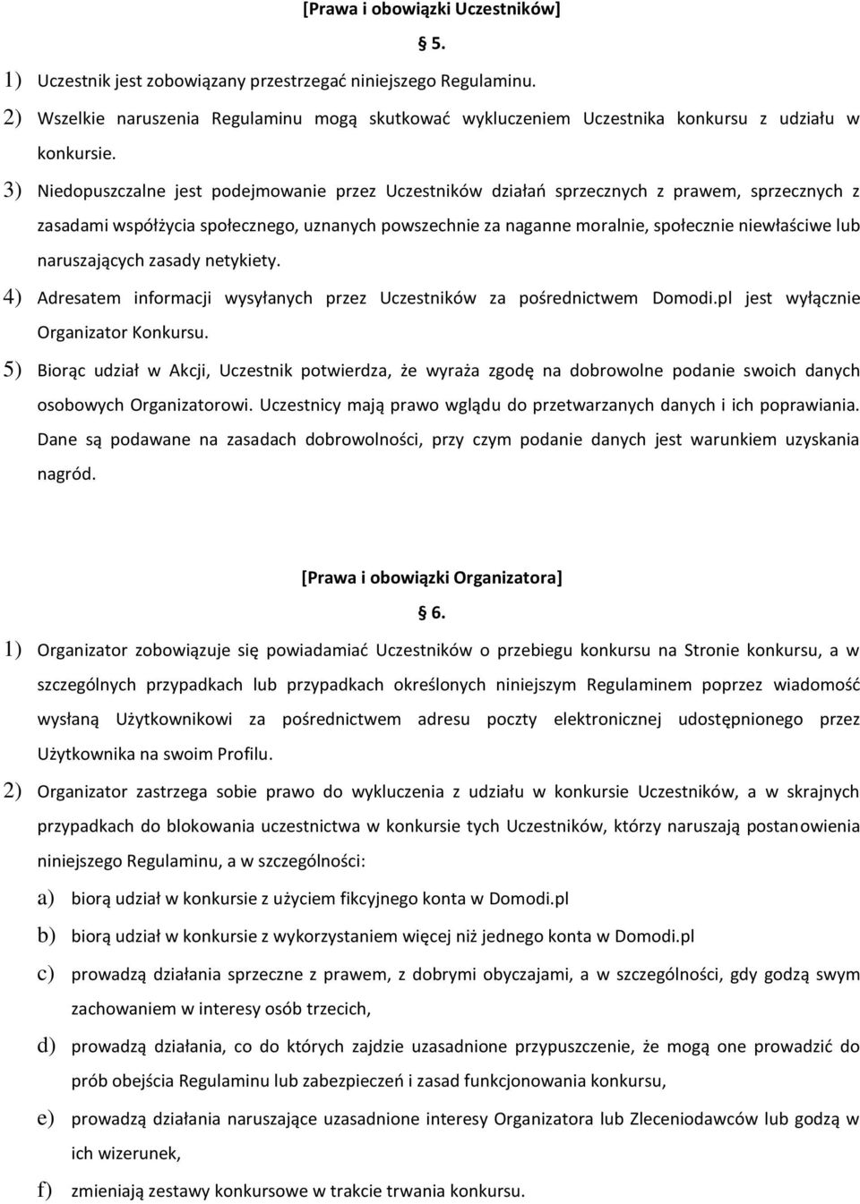 3) Niedopuszczalne jest podejmowanie przez Uczestników działań sprzecznych z prawem, sprzecznych z zasadami współżycia społecznego, uznanych powszechnie za naganne moralnie, społecznie niewłaściwe
