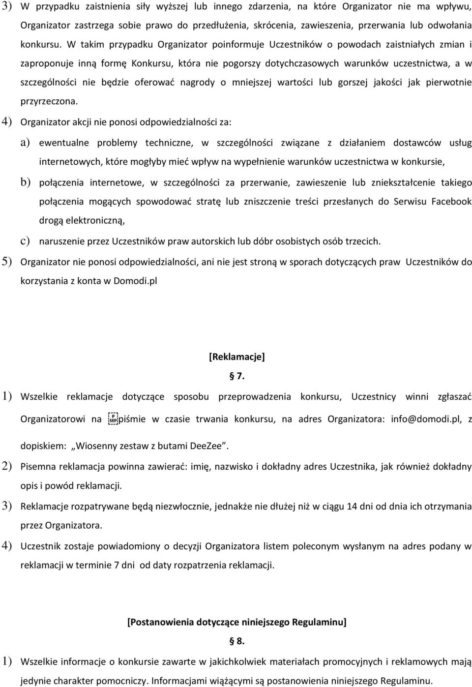 W takim przypadku Organizator poinformuje Uczestników o powodach zaistniałych zmian i zaproponuje inną formę Konkursu, która nie pogorszy dotychczasowych warunków uczestnictwa, a w szczególności nie