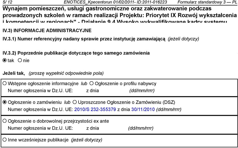 3.2) Poprzednie publikacje dotyczące tego samego zamówienia tak nie Jeżeli tak, (proszę wypełnić odpowiednie pola) Wstępne ogłoszenie informacyjne lub Ogłoszenie o profilu nabywcy Numer ogłoszenia w