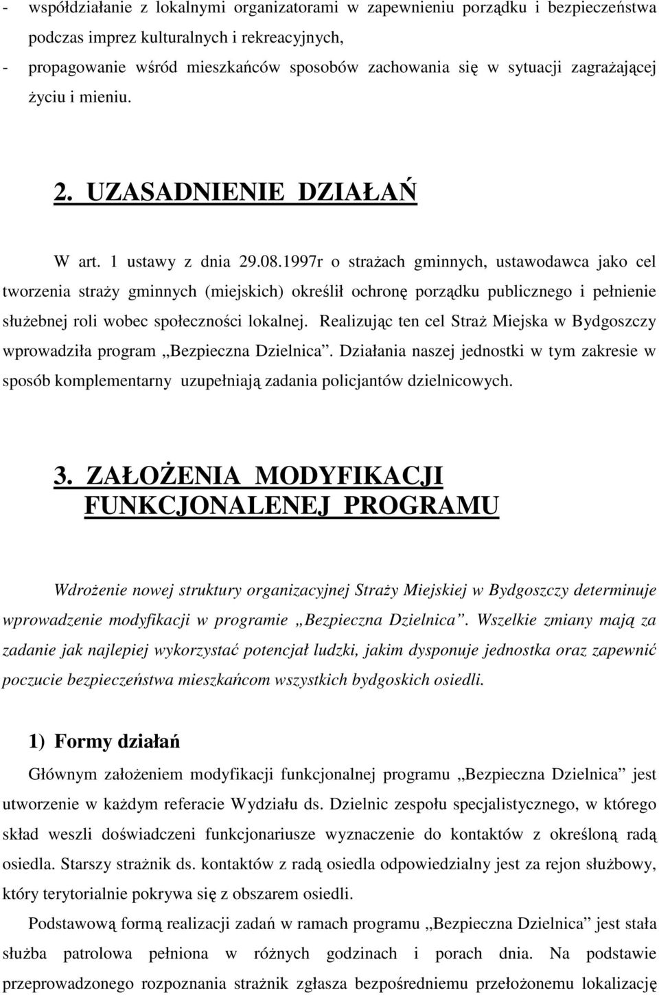 1997r o straŝach gminnych, ustawodawca jako cel tworzenia straŝy gminnych (miejskich) określił ochronę porządku publicznego i pełnienie słuŝebnej roli wobec społeczności lokalnej.