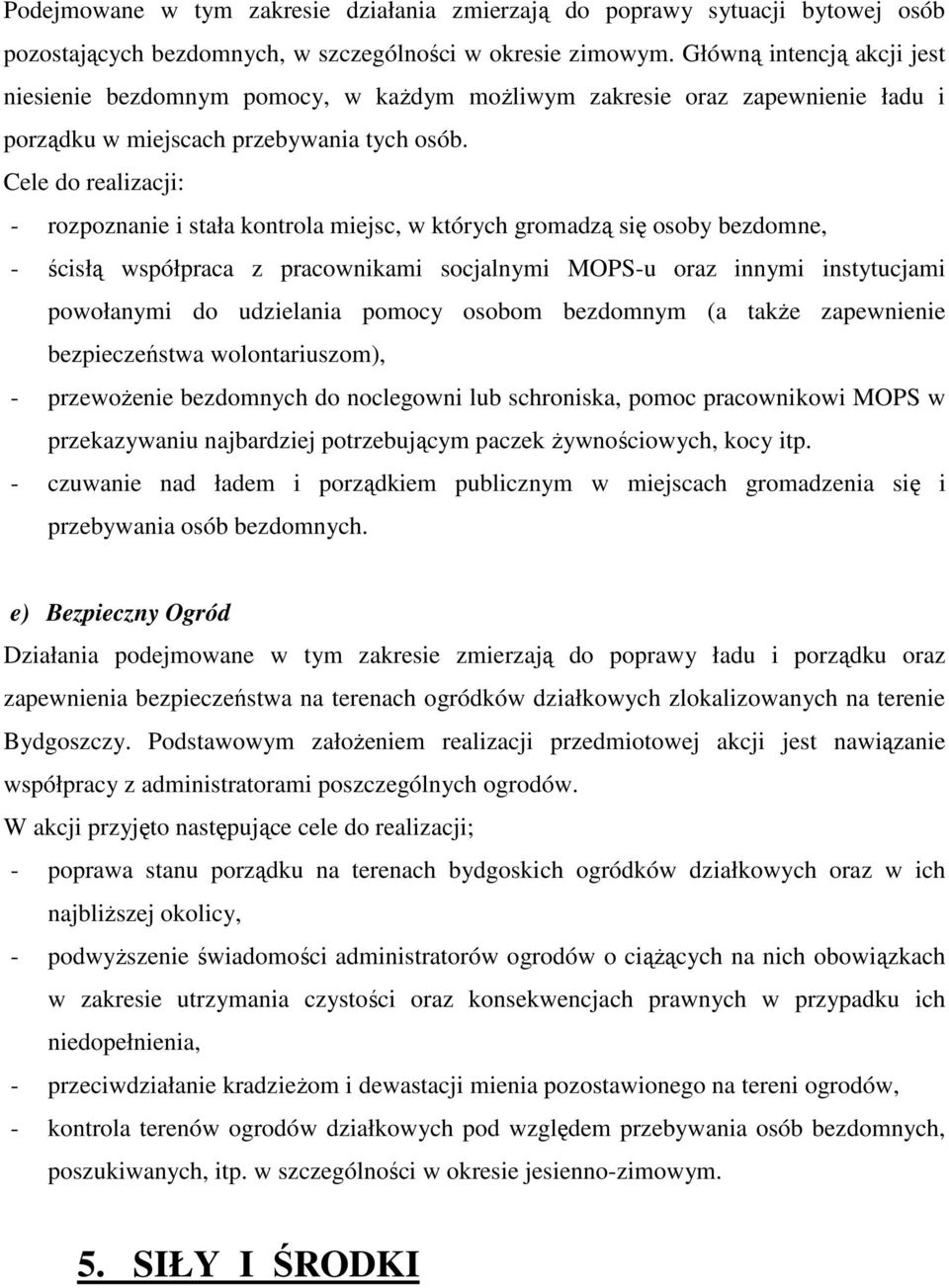 Cele do realizacji: - rozpoznanie i stała kontrola miejsc, w których gromadzą się osoby bezdomne, - ścisłą współpraca z pracownikami socjalnymi MOPS-u oraz innymi instytucjami powołanymi do