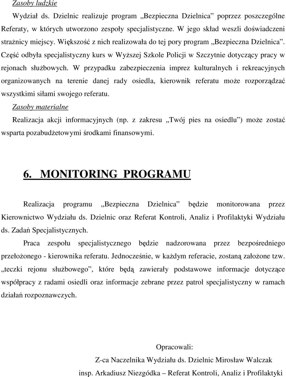 Część odbyła specjalistyczny kurs w WyŜszej Szkole Policji w Szczytnie dotyczący pracy w rejonach słuŝbowych.